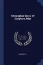 Geographia Sacra, Or Scripture Atlas - James Wyld