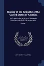 History of the Republic of the United States of America. As Traced in the Writings of Alexander Hamilton and of His Contemporaries; Volume 7 - John Church Hamilton