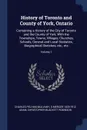 History of Toronto and County of York, Ontario. Containing a History of the City of Toronto and the County of York, With the Townships, Towns, Villages, Churches, Schools, General and Local Statistics, Biographical Sketches, etc., etc; Volume 1 - Charles Pelham Mulvany, G Mercer 1839-1912 Adam, Christopher Blackett Robinson