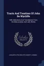 Tracts And Treatises Of John De Wycliffe. With Selections And Translations From His Manuscripts, And Latin Works - John Wycliffe, Wycliffe Society, London
