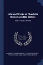 Life and Works of Charlotte Bronte and Her Sisters. Jane Eyre, by C. Bronte - Elizabeth Cleghorn Gaskell, Charlotte Brontë, Patrick Brontë