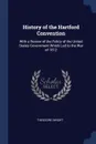 History of the Hartford Convention. With a Review of the Policy of the United States Government Which Led to the War of 1812 - Theodore Dwight