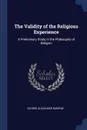 The Validity of the Religious Experience. A Preliminary Study in the Philosophy of Religion - George Alexander Barrow