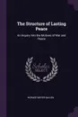The Structure of Lasting Peace. An Inquiry Into the Motives of War and Peace - Horace Meyer Kallen