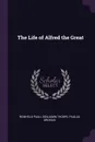 The Life of Alfred the Great - Reinhold Pauli, Benjamin Thorpe, Paulus Orosius
