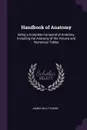 Handbook of Anatomy. Being a Complete Compend of Anatomy, Including the Anatomy of the Viscera and Numerous Tables - James Kelly Young