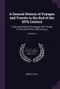 A General History of Voyages and Travels to the End of the 18Th Century. A General History Of Voyages And Travels To The End Of The 18th Century; Volume 10 - Robert Kerr