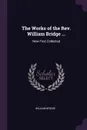 The Works of the Rev. William Bridge ... Now First Collected - William Bridge