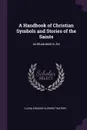 A Handbook of Christian Symbols and Stories of the Saints. As Illustrated in Art - Clara Erskine Clement Waters