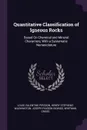 Quantitative Classification of Igneous Rocks. Based On Chemical and Mineral Characters, With a Systematic Nomenclature - Louis Valentine Pirsson, Henry Stephens Washington, Joseph Paxson Iddings