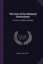 The Cost of Our National Government. A Study in Political Pathology - Henry Jones Ford
