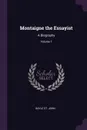 Montaigne the Essayist. A Biography; Volume 1 - Bayle St. John