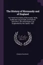 The History of Normandy and of England. The Three First Dukes of Normandy: Rollo, Guillaume-Longue-Epee, and Richard-Sans-Peur. the Carlovingian Line Supplanted by the Capets. 1857 - Francis Palgrave