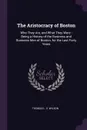 The Aristocracy of Boston. Who They Are, and What They Were : Being a History of the Business and Business Men of Boston, for the Last Forty Years - Thomas L. V. Wilson