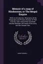 Memoir of a map of Hindoostan; or The Mogul Empire. : With an Introduction, Illustrative of the Geography and Present Division of That Country: and a map of the Countries Situated Between the Head of the Indus, and the Caspian Sea. - James Rennell