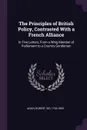 The Principles of British Policy, Contrasted With a French Alliance. In Five Letters, From a Whig Member of Parliament to a Country Gentleman - Robert Adair