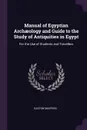 Manual of Egyptian Archaeology and Guide to the Study of Antiquities in Egypt. For the Use of Students and Travellers - Gaston Maspero