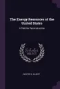 The Energy Resources of the United States. A Field for Reconstruction - Chester G. Gilbert