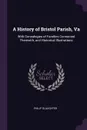 A History of Bristol Parish, Va. With Genealogies of Families Connected Therewith, and Historical Illustrations - Philip Slaughter