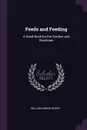 Feeds and Feeding. A Hand-Book for the Student and Stockman - William Arnon Henry