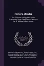 History of India. The European Struggle for Indian Supremacy in the Seventeenth Century / by Sir William Wilson Hunter - Romesh Chunder Dutt, Alfred Comyn Lyall, William Wilson Hunter