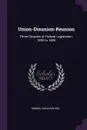 Union-Disunion-Reunion. Three Decades of Federal Legislation. 1855 to 1885 - Samuel Sullivan Cox