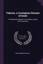 Takosis, a Contagious Disease of Goats. A Preliminary Report On Its Nature, Cause and Prevention - John Robbins Mohler