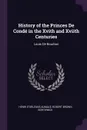 History of the Princes De Conde in the Xvith and Xviith Centuries. Louis De Bourbon - Henri D'Orléans Aumale, Robert Brown Borthwick