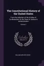 The Constitutional History of the United States. From the Adoption of the Articles of Confederation to the Close of Jackson's Administration; Volume 1 - William Archer Cocke