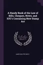 A Handy Book of the Law of Bills, Cheques, Notes, and IOU's Containing New Stamp Act - James Walter Smith