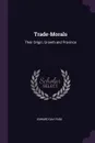 Trade-Morals. Their Origin, Growth and Province - Edward Day Page
