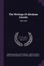 The Writings Of Abraham Lincoln. 1858-1862 - Abraham Lincoln, Carl Schurz