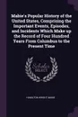 Mabie's Popular History of the United States, Comprising the Important Events, Episodes, and Incidents Which Make up the Record of Four Hundred Years From Columbus to the Present Time - Hamilton Wright Mabie