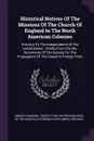 Historical Notices Of The Missions Of The Church Of England In The North American Colonies. Previous To The Independence Of The United States : Chiefly From The Ms. Documents Of The Society For The Propagation Of The Gospel In Foreign Parts - Ernest Hawkins