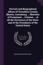 Portrait and Biographical Album of Vermilion County, Illinois, Containing ... Sketches of Prominent ... Citizens ... of all the Governors of the State, and of the Presidents of the United States - publishers Chapman firm