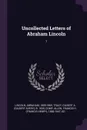 Uncollected Letters of Abraham Lincoln. 1 - Abraham Lincoln, Gilbert A. b. 1835 Tracy, Francis H. 1866-1947 Allen