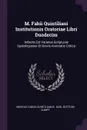 M. Fabii Quintiliani Institutionis Oratoriae Libri Duodecim. Adiecta Est Varietas Scripturae Spaldingianae Et Brevis Annotatio Critica - Marcus Fabius Quintilianus