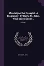 Montaigne the Essayist. A Biography. By Bayle St. John. With Illustrations ..; Volume 2 - Bayle St. John