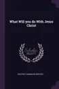 What Will you do With Jesus Christ - Wilfred Thomason Grenfell