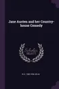 Jane Austen and her Country-house Comedy - W H. 1860-1936 Helm