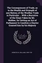 The Consequences of Trade, as to the Wealth and Strength of any Nation; of the Woollen Trade in Particular ... With a Narrative of the Steps Taken by Mr. Webber, for Getting an Act of Parliament to Comfirm a Charter Granted him by his Majesty - W 1689-1758 Webster