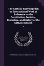 The Catholic Encyclopedia; an International Work of Reference on the Constitution, Doctrine, Discipline, and History of the Catholic Church. 6 - Charles George Herbermann