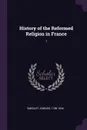 History of the Reformed Religion in France. 1 - Edward Smedley