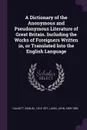 A Dictionary of the Anonymous and Pseudonymous Literature of Great Britain. Including the Works of Foreigners Written in, or Translated Into the English Language - Samuel Halkett, John Laing