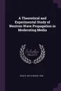 A Theoretical and Experimental Study of Neutron Wave Propagation in Moderating Media - Ray Sturgis Booth