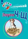 Играй и выговаривай. Звуки Ч-Щ - Скворцова И. В.
