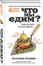 Что мы едим? Непростые ответы на простые вопросы - Резник Наталья Львовна