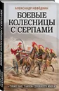 Боевые колесницы с серпами. «Тяжелые танки» Древнего мира - Нефедкин Александр Константинович