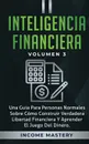 Inteligencia Financiera. Una Guia Para Personas Normales Sobre Como Construir Verdadera Libertad Financiera Y Aprender El Juego Del Dinero Volumen 3 - Income Mastery