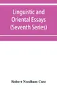 Linguistic and oriental essays. Written from the year 1840 to 1903 (Seventh Series) - Robert Needham Cust